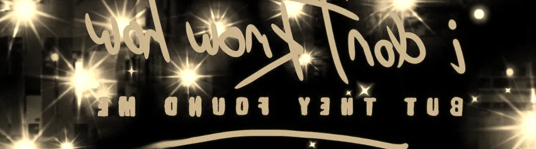 I Don't Know How But They Found Me